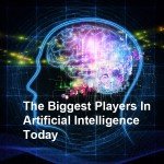 The Biggest Players In Artificial Intelligence Today