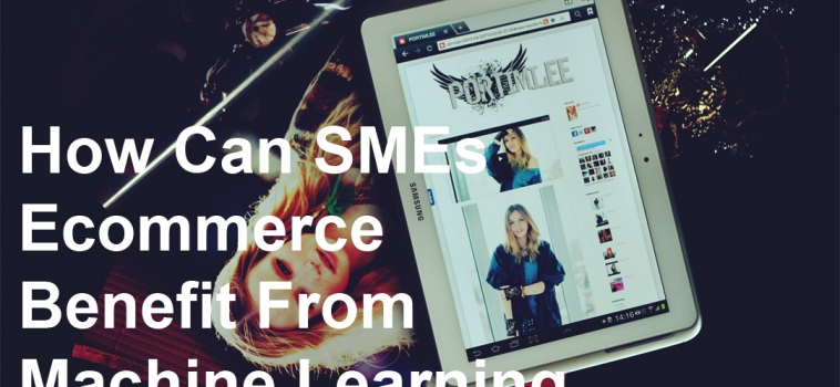 How Can SMEs Ecommerce Benefit From Machine Learning